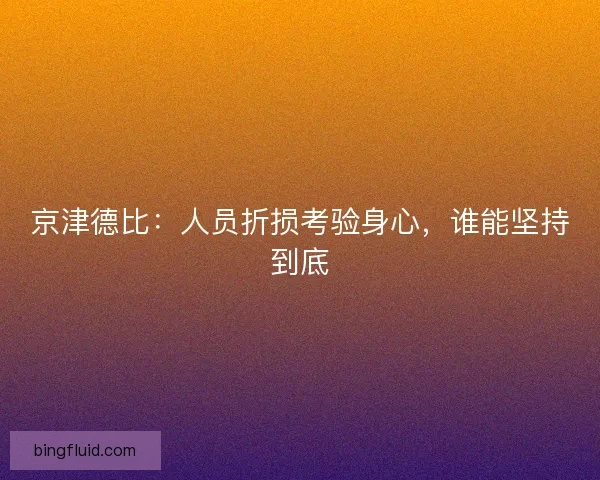 京津德比:人员折损考验身心,谁能坚持到底 京津德比:人员折损考验身心,谁能坚持到底