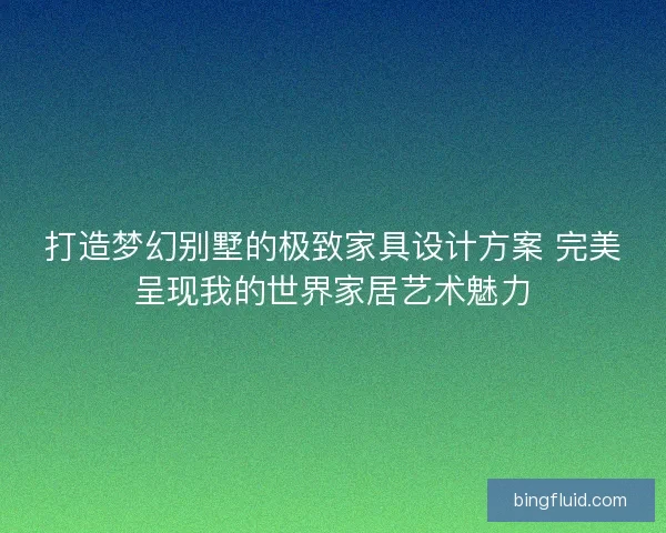打造梦幻别墅的极致家具设计方案 完美呈现我的世界家居艺术魅力